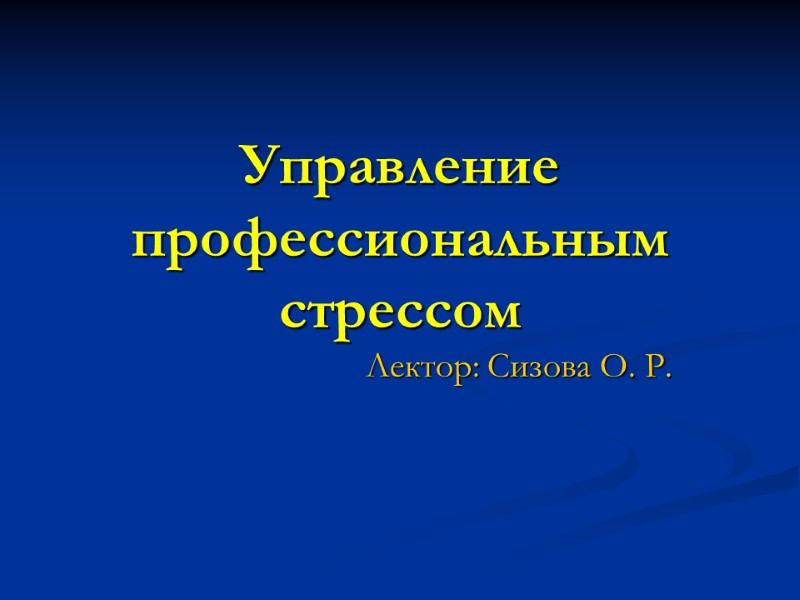 Управление профессиональным стрессом Лектор: Сизова О. Р.